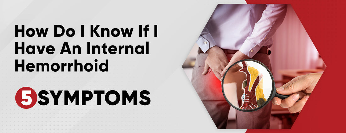 How Do I Know If I Have An Internal Hemorrhoid: 5 Symptoms