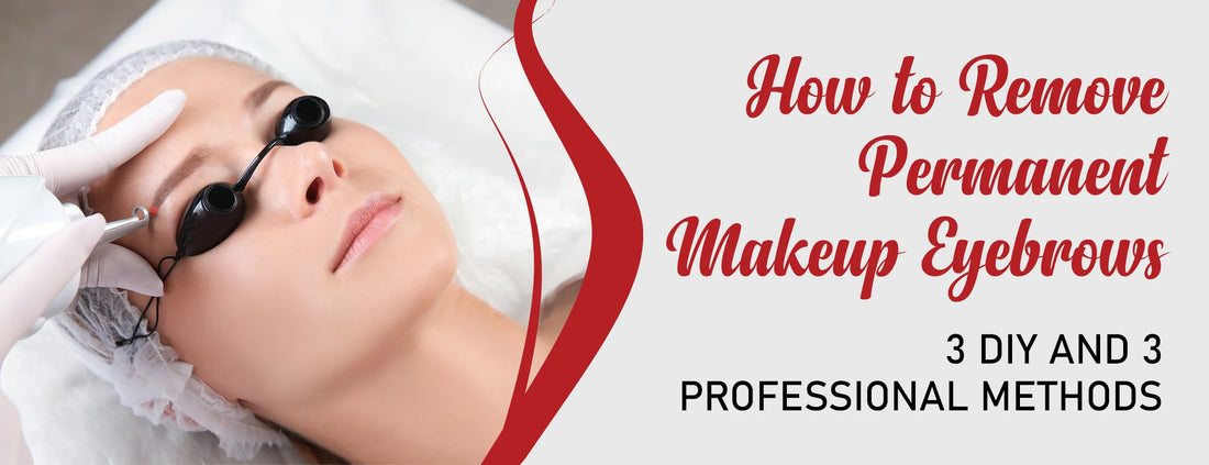 How to Remove Permanent Makeup Eyebrows: 3 DIY & 3 Professional Methods