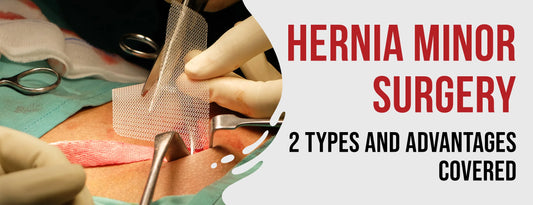 Hernia Minor Surgery: 2 Types & Advantages [Covered]