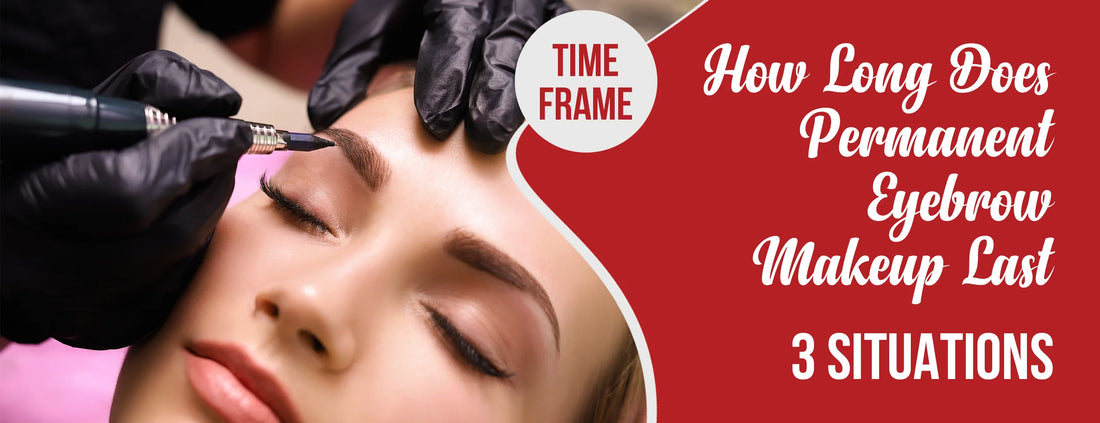 How Long Does Permanent Eyebrow Makeup Last: 3 Situations [Time Frame]