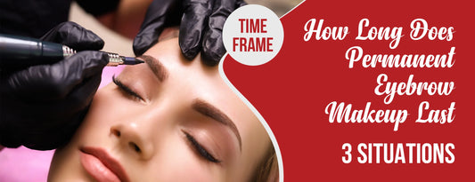 How Long Does Permanent Eyebrow Makeup Last: 3 Situations [Time Frame]